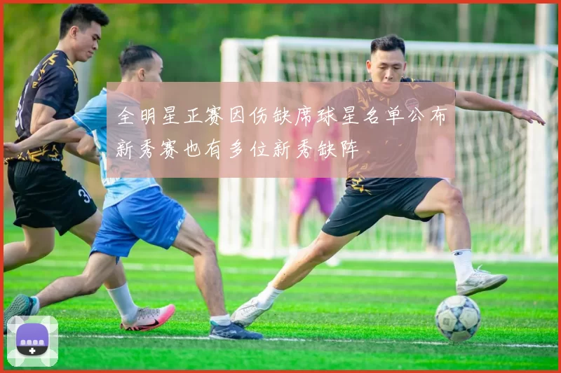 全明星正赛因伤缺席球星名单公布新秀赛也有多位新秀缺阵